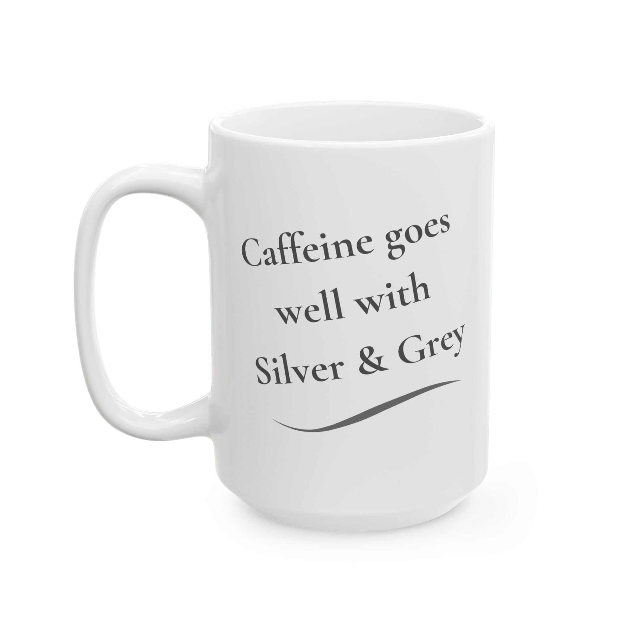 Coffee Mug - "Caffeine Goes Well With Silver & Grey  (11oz, 15oz)