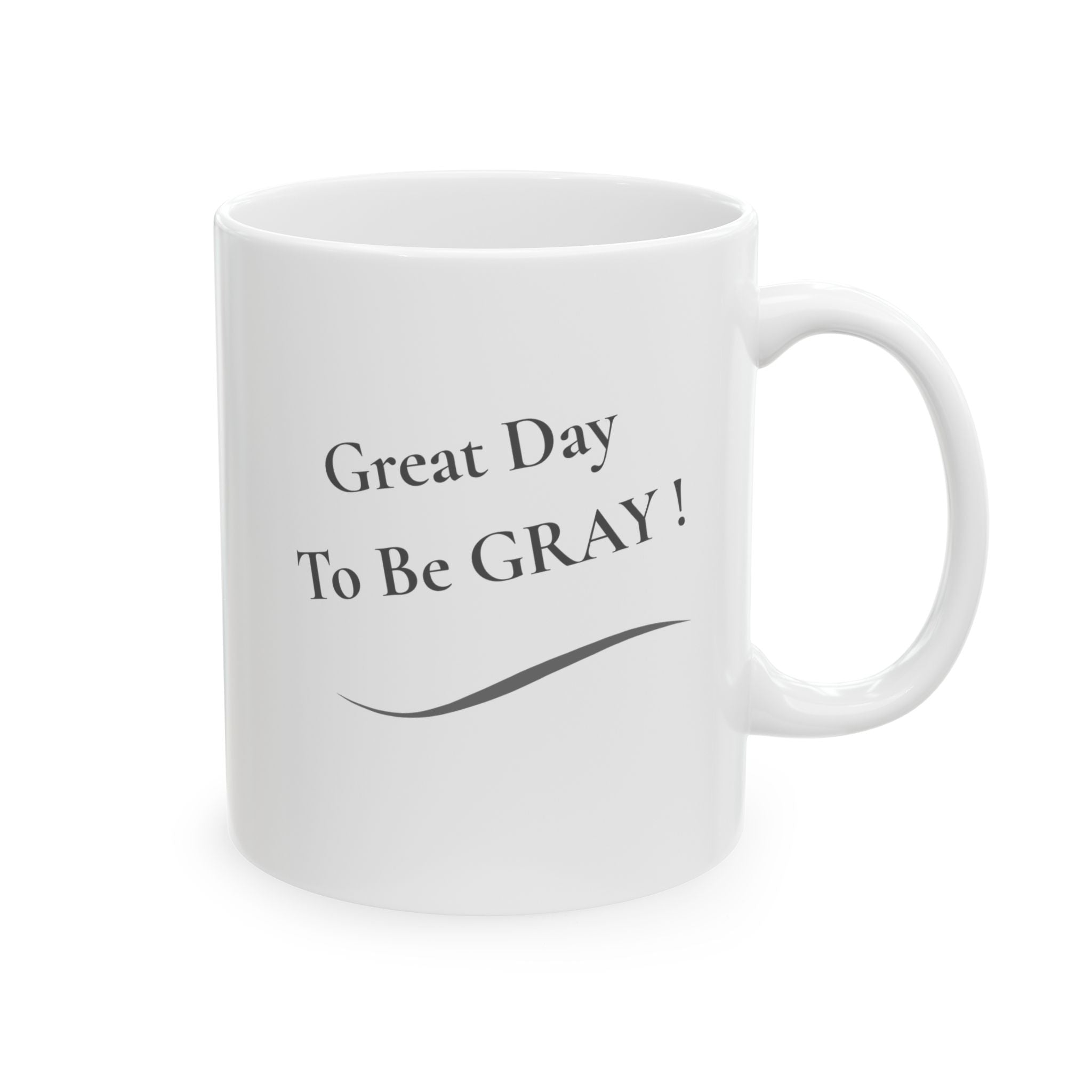 Ceramic Mug - "Great Day To Be Grey" Inspirational Coffee Cup (11oz, 15oz)