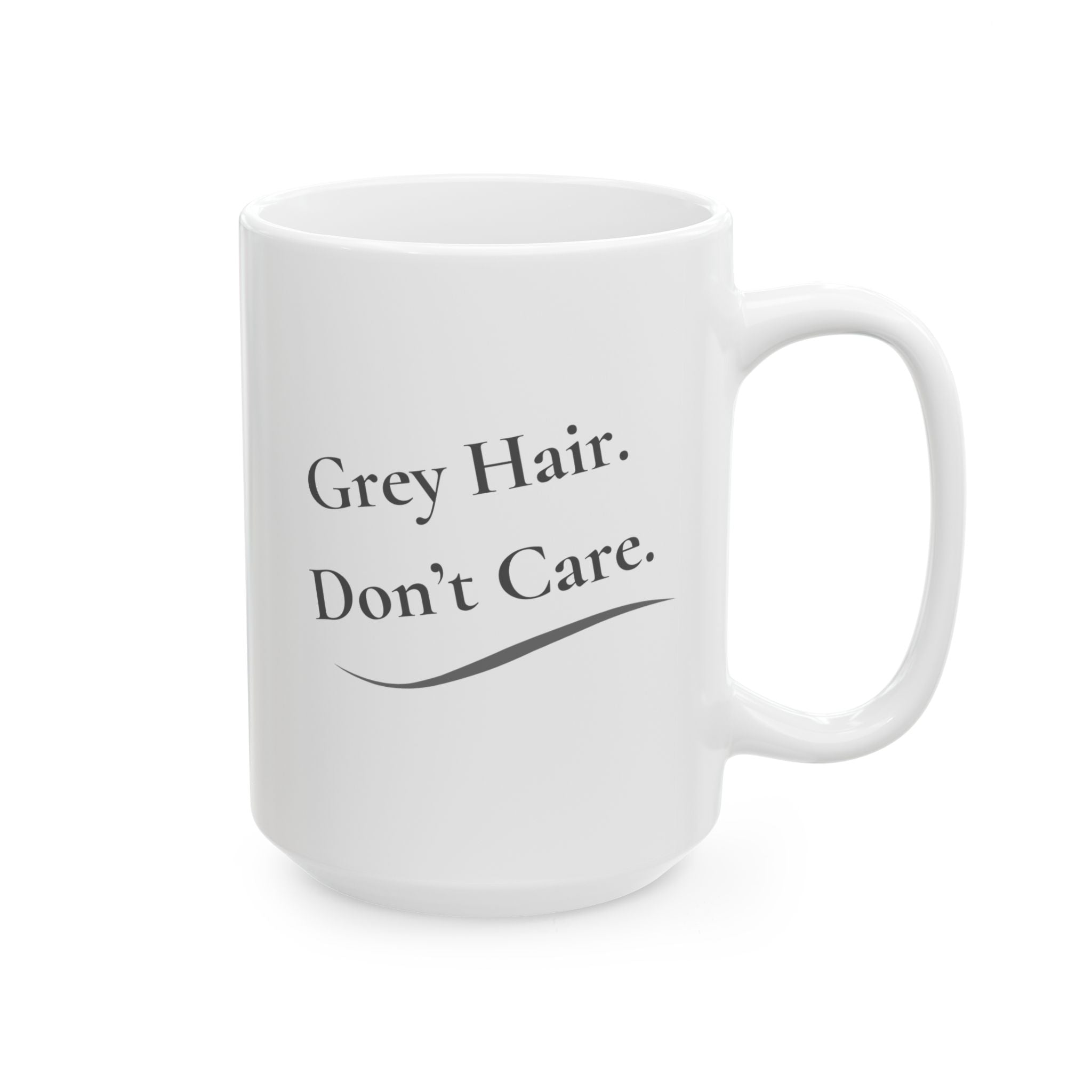 Ceramic Mug - '"Grey Hair.  Don't Care."  (11oz, 15oz)
