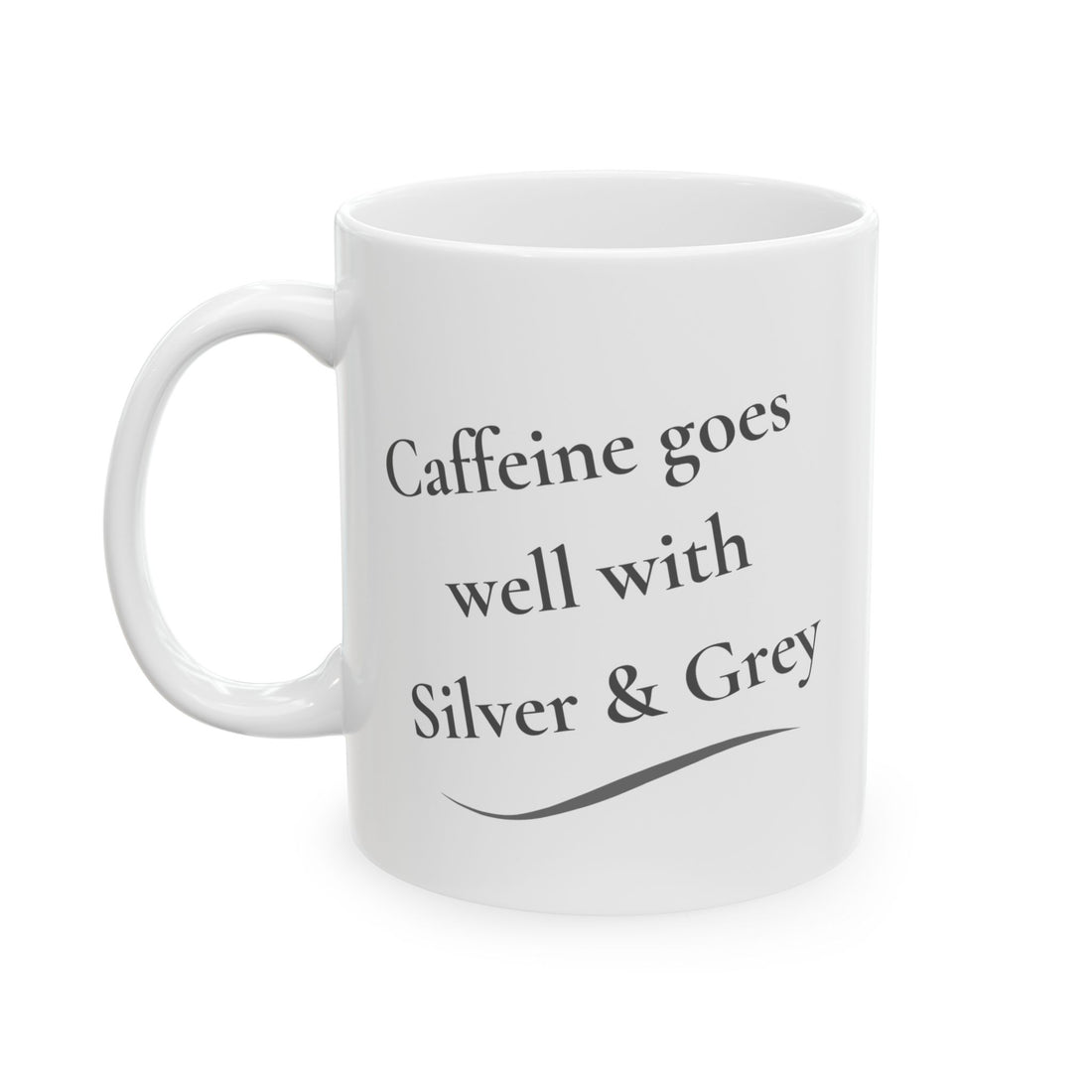 Coffee Mug - "Caffeine Goes Well With Silver & Grey  (11oz, 15oz)