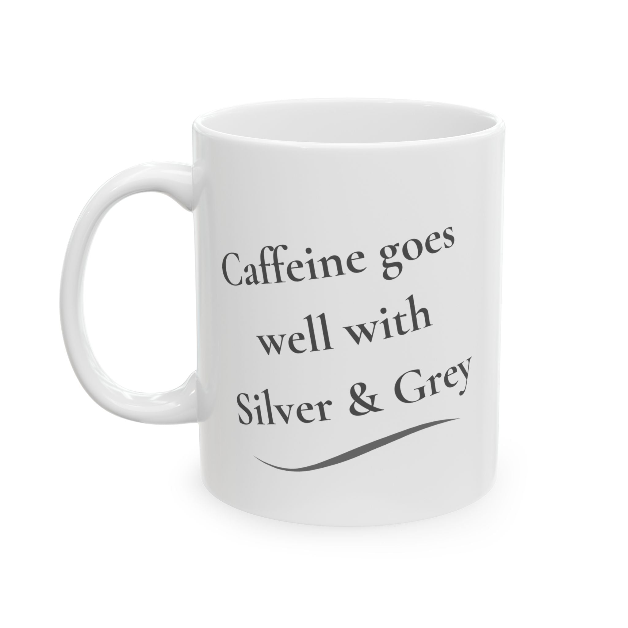 Coffee Mug - "Caffeine Goes Well With Silver & Grey  (11oz, 15oz)