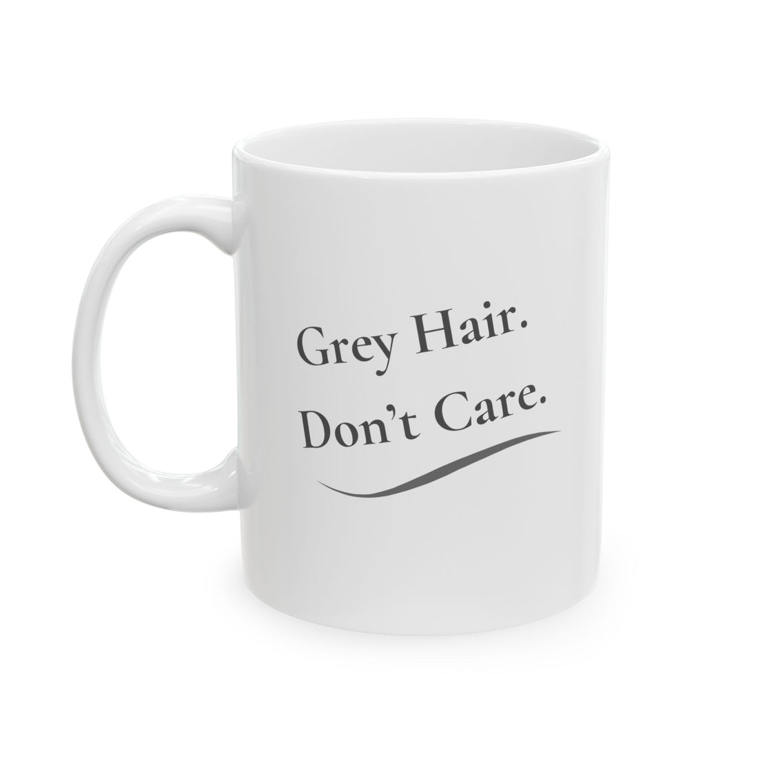 Ceramic Mug - '"Grey Hair.  Don't Care."  (11oz, 15oz)