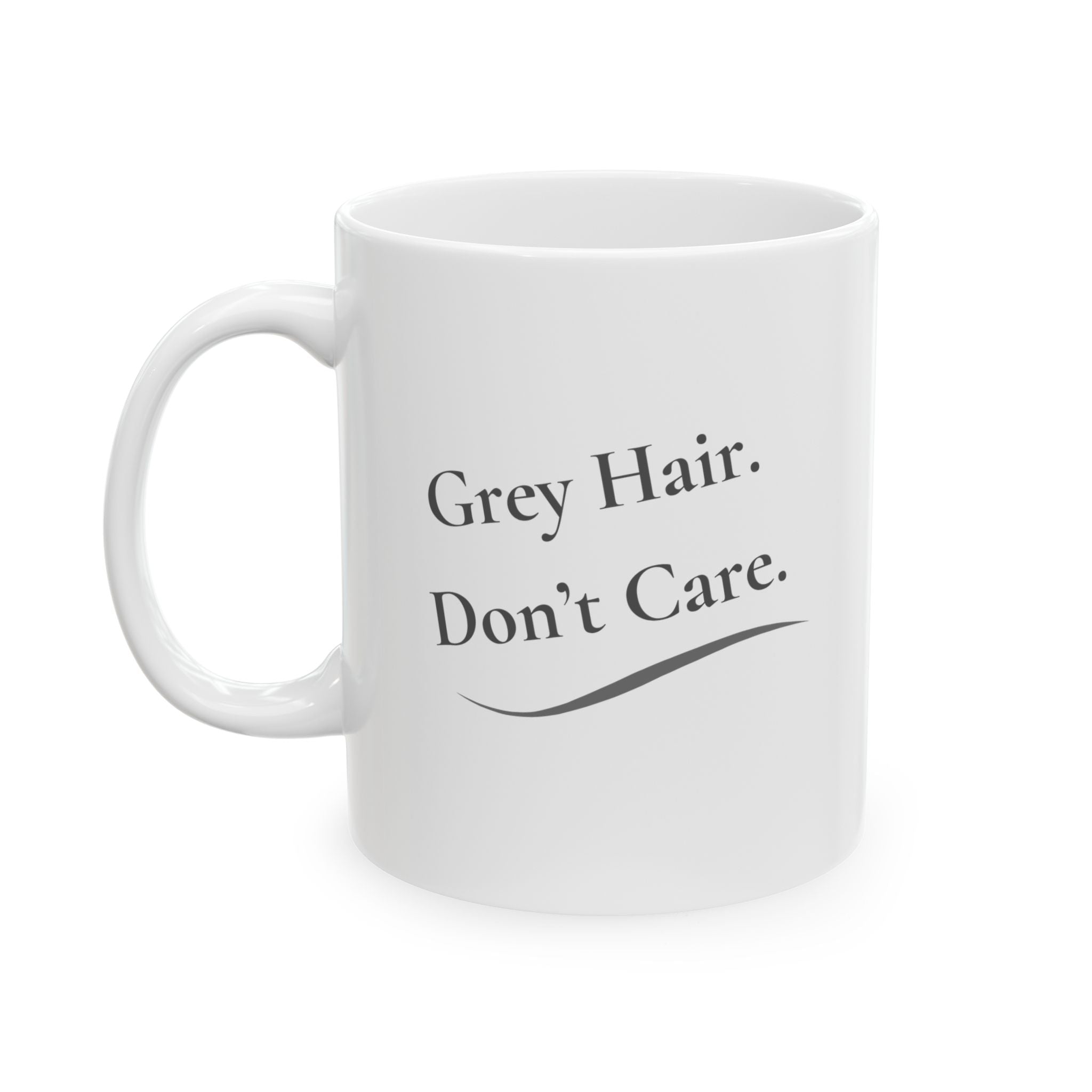 Ceramic Mug - '"Grey Hair.  Don't Care."  (11oz, 15oz)