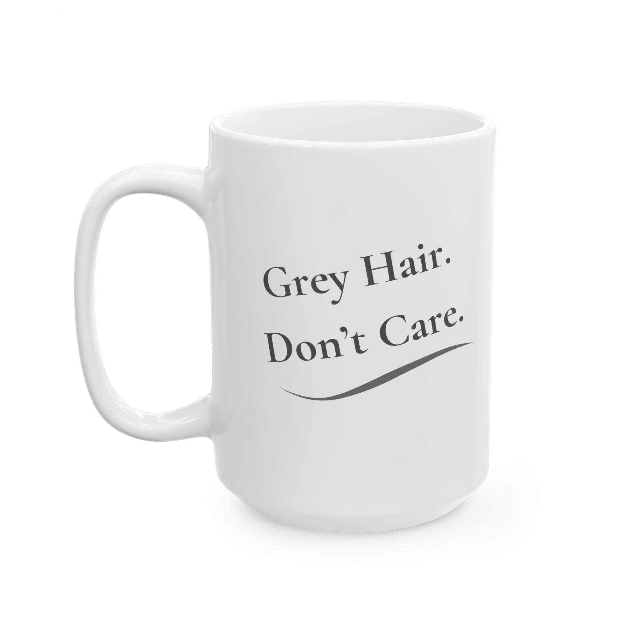 Ceramic Mug - '"Grey Hair.  Don't Care."  (11oz, 15oz)